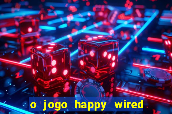 o jogo happy wired paga mesmo